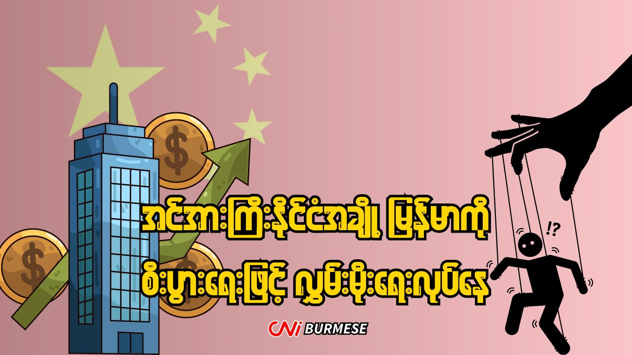 အင်အားကြီးနိုင်ငံအချို့ မြန်မာကို စီးပွားရေးဖြင့် လွှမ်းမိုးရေးလုပ်နေ